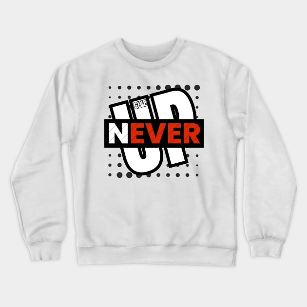 Never Give Up Crewneck Sweatshirt by Goodprints